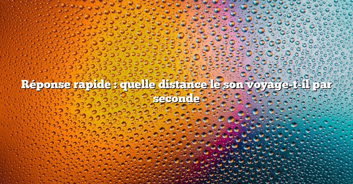 Réponse rapide : quelle distance le son voyage-t-il par seconde